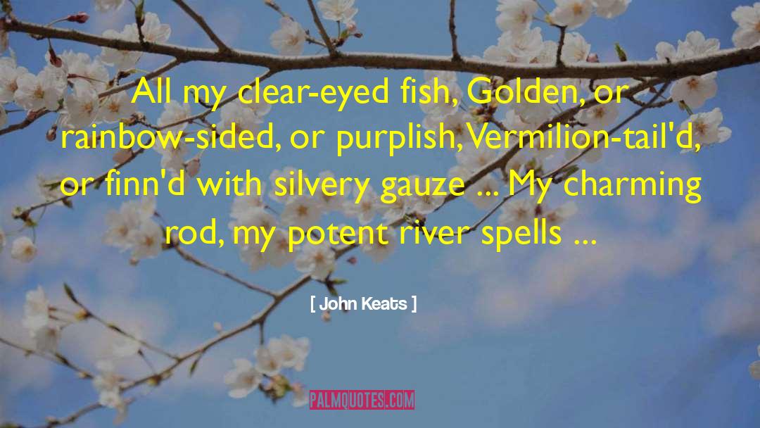 John Keats Quotes: All my clear-eyed fish, Golden,