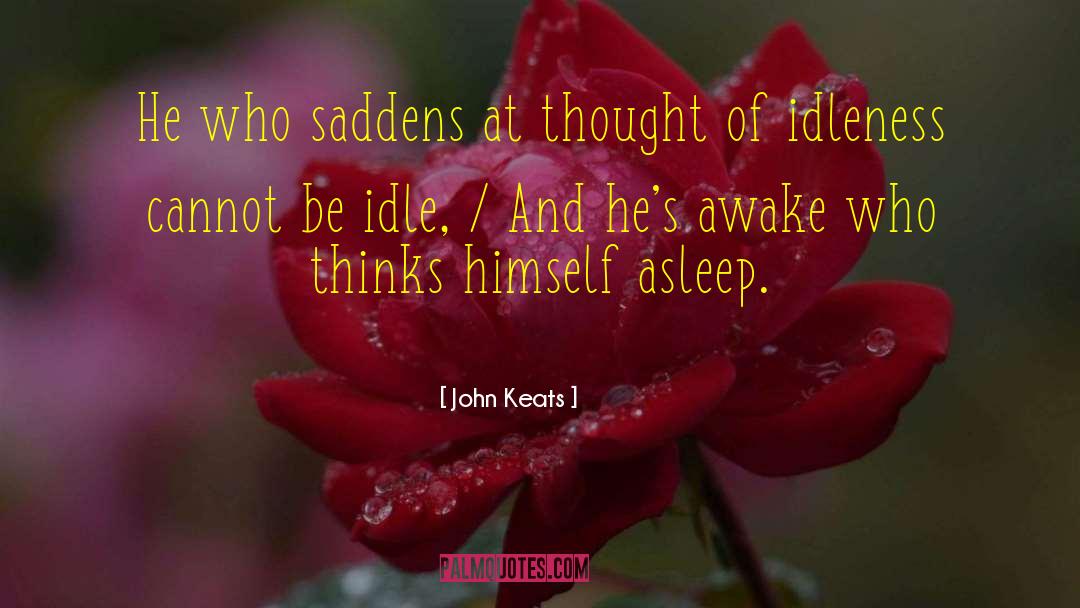 John Keats Quotes: He who saddens at thought