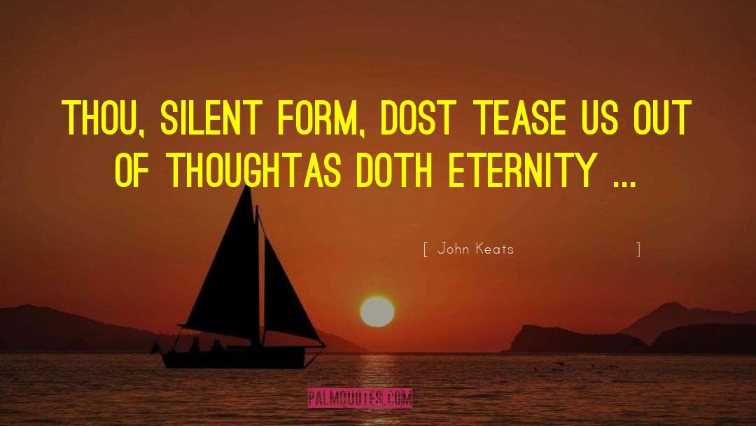 John Keats Quotes: Thou, silent form, dost tease