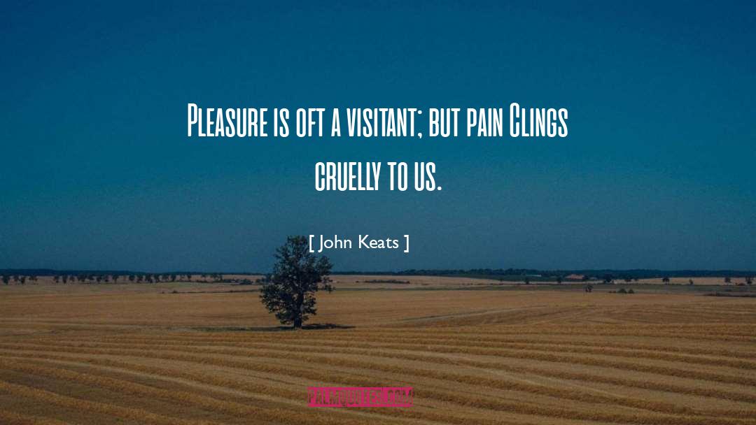 John Keats Quotes: Pleasure is oft a visitant;