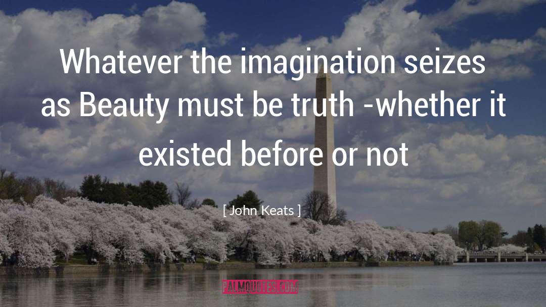 John Keats Quotes: Whatever the imagination seizes as