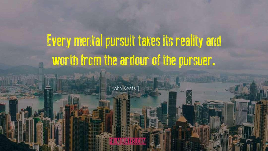 John Keats Quotes: Every mental pursuit takes its