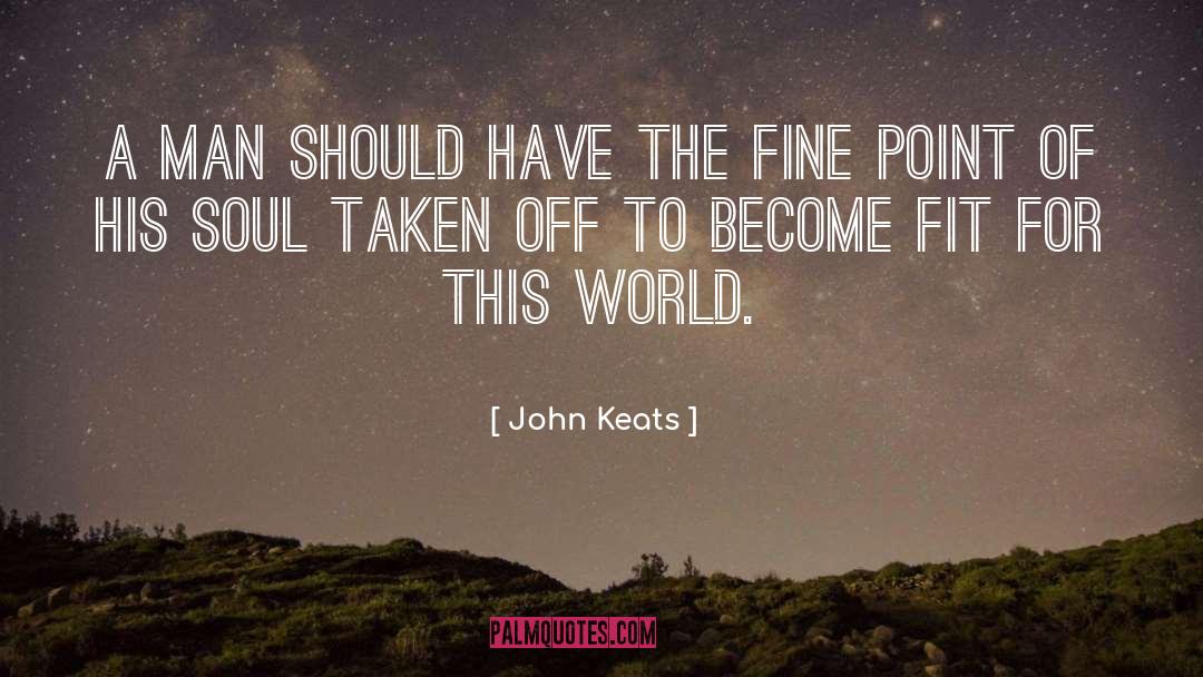 John Keats Quotes: A man should have the