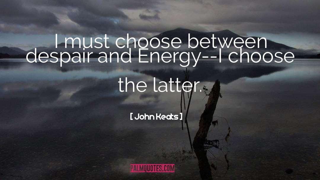 John Keats Quotes: I must choose between despair