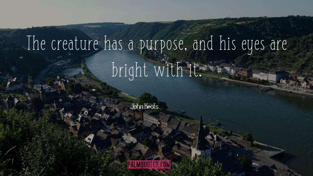 John Keats Quotes: The creature has a purpose,