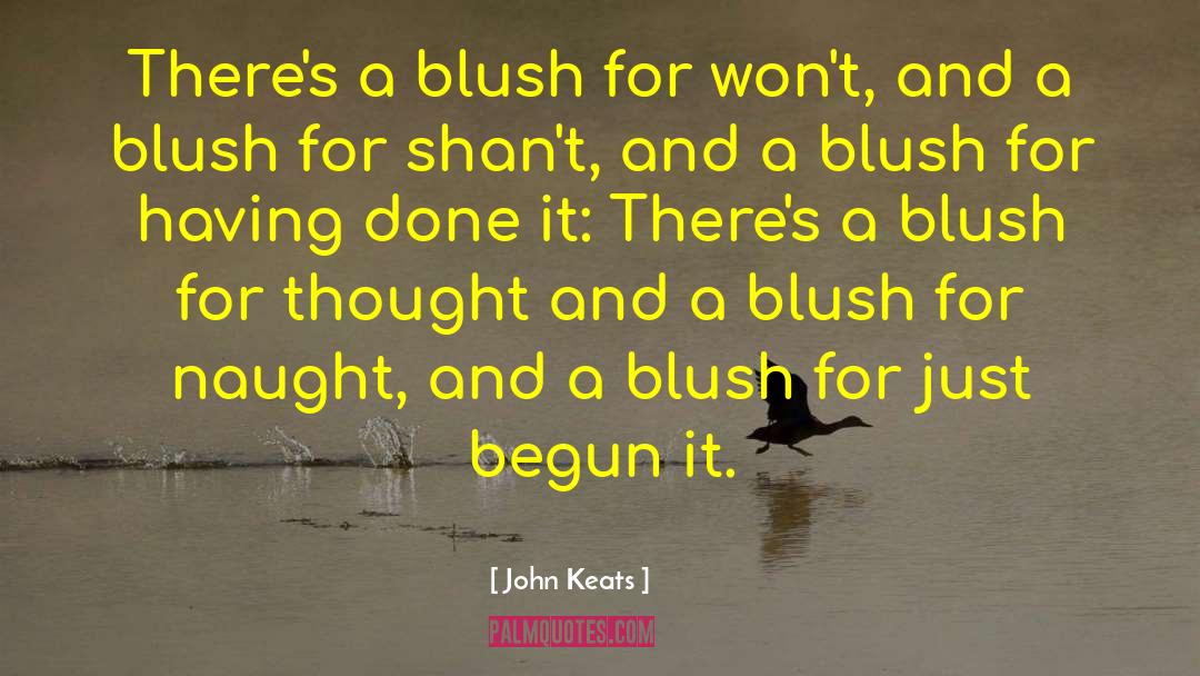 John Keats Quotes: There's a blush for won't,