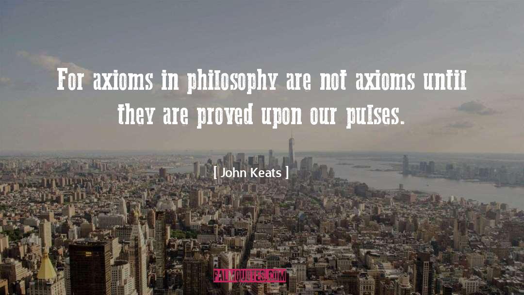 John Keats Quotes: For axioms in philosophy are