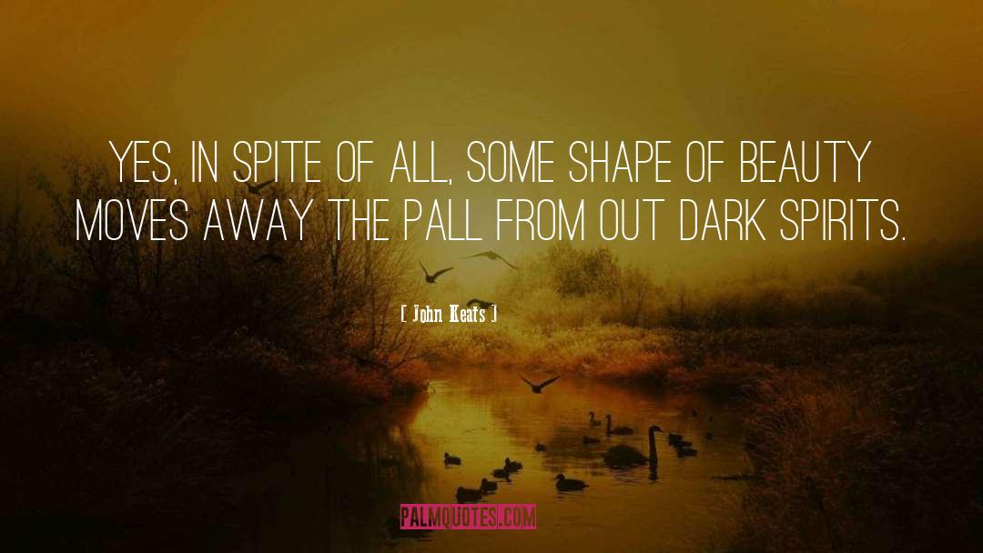 John Keats Quotes: Yes, in spite of all,