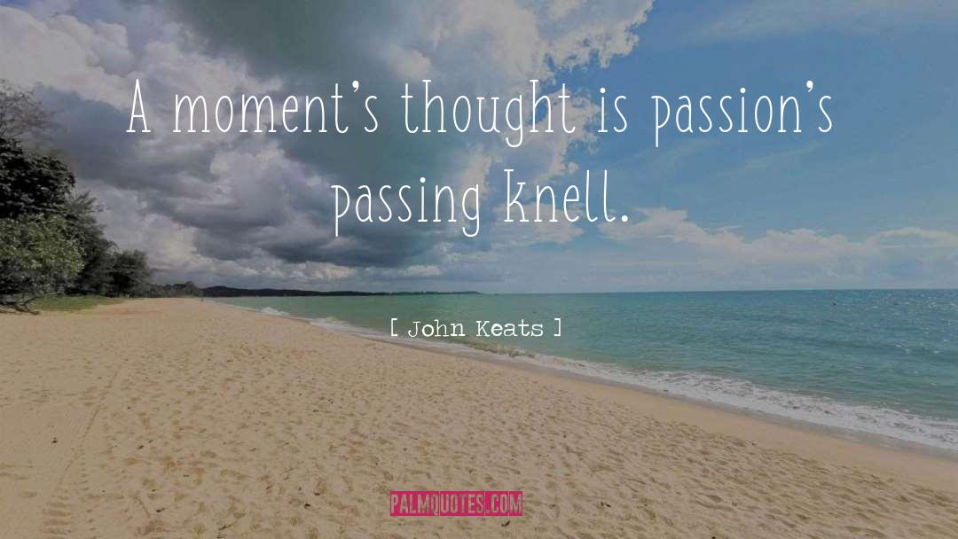 John Keats Quotes: A moment's thought is passion's