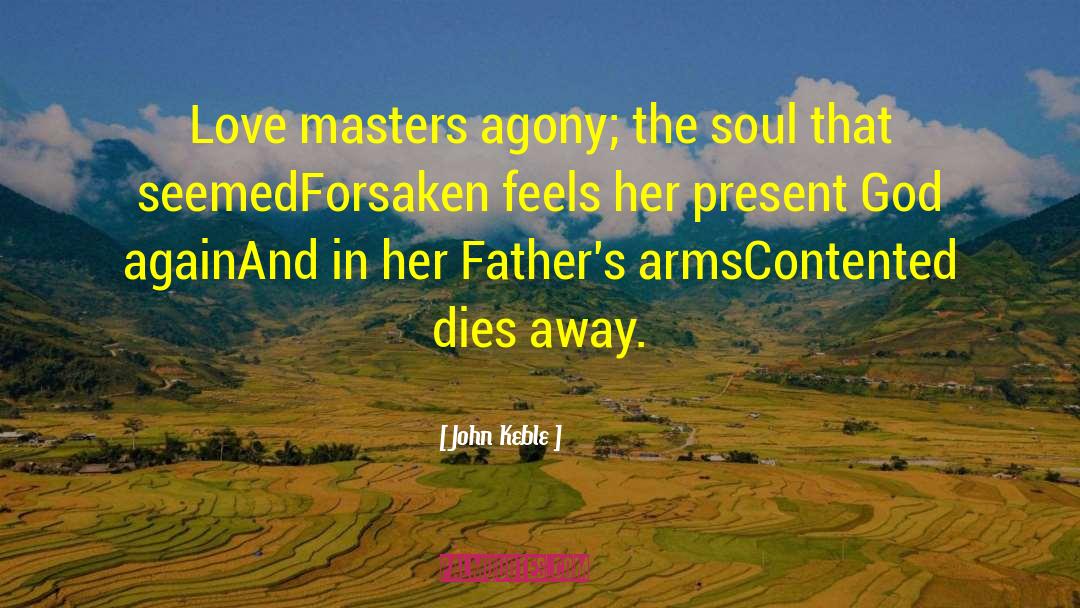 John Keble Quotes: Love masters agony; the soul
