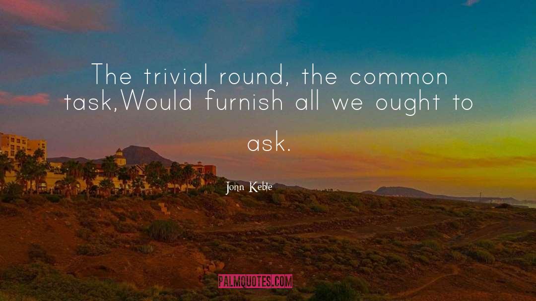 John Keble Quotes: The trivial round, the common