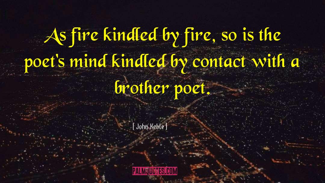 John Keble Quotes: As fire kindled by fire,