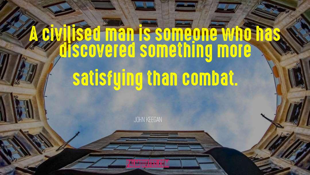 John Keegan Quotes: A civilised man is someone