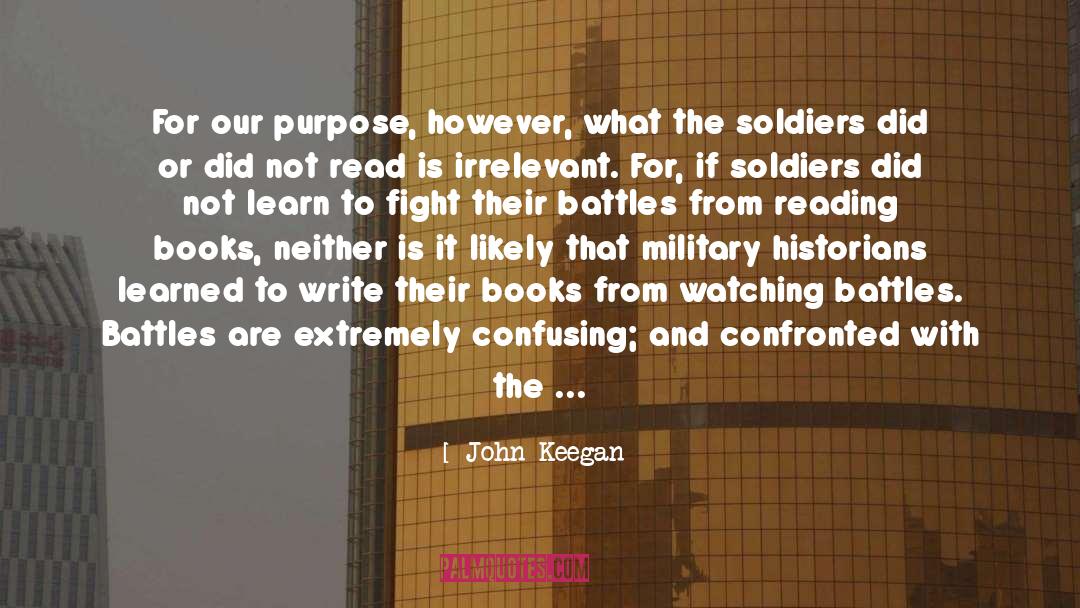 John Keegan Quotes: For our purpose, however, what