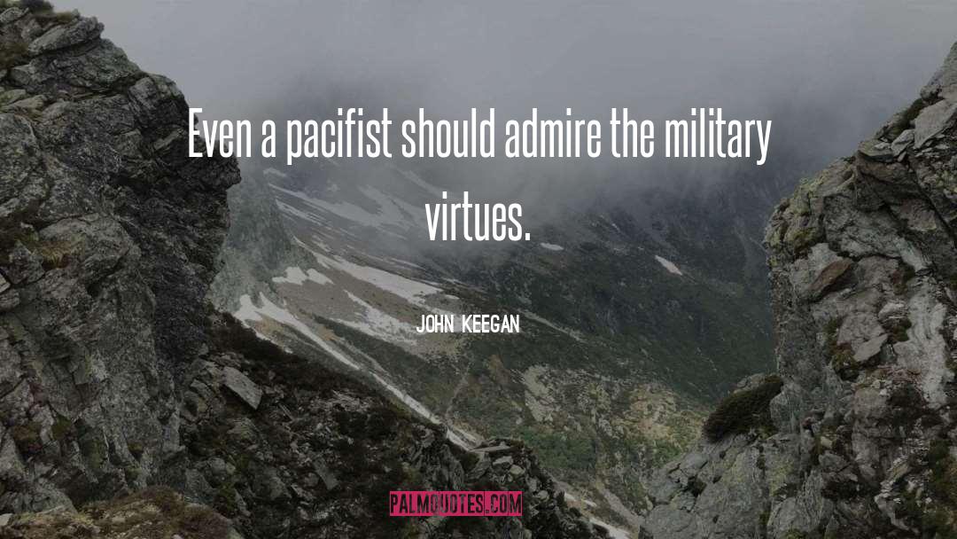 John Keegan Quotes: Even a pacifist should admire