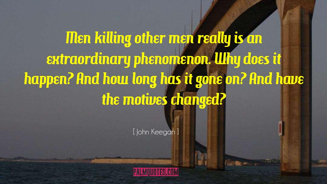 John Keegan Quotes: Men killing other men really