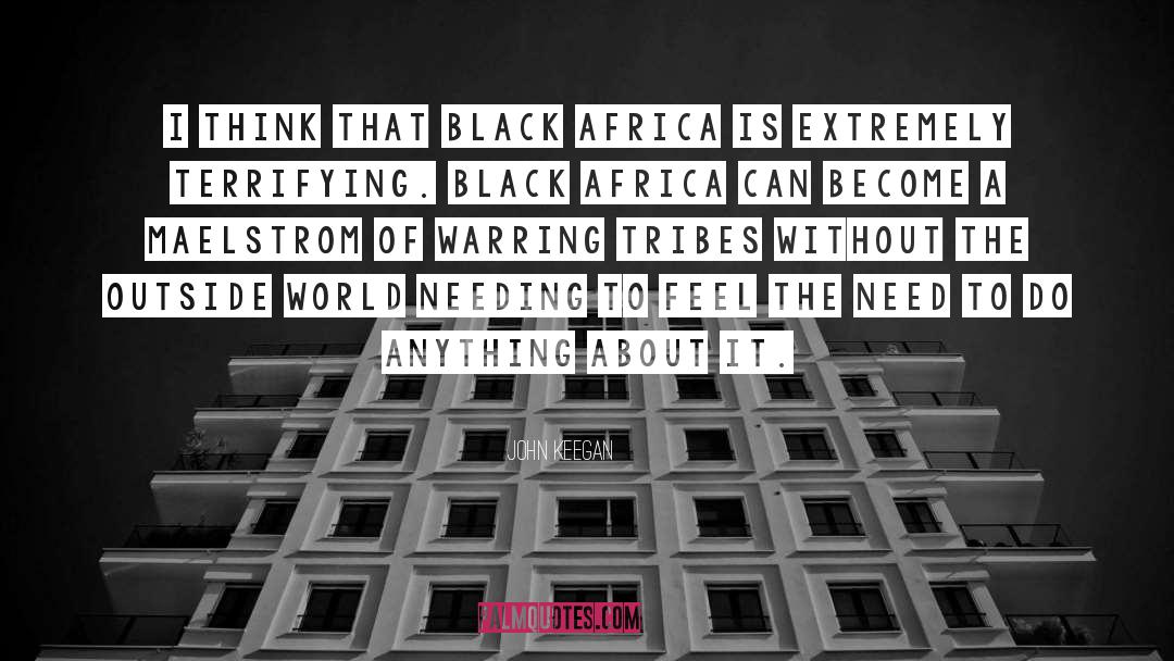 John Keegan Quotes: I think that black Africa