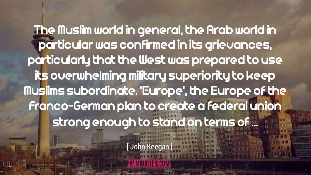 John Keegan Quotes: The Muslim world in general,