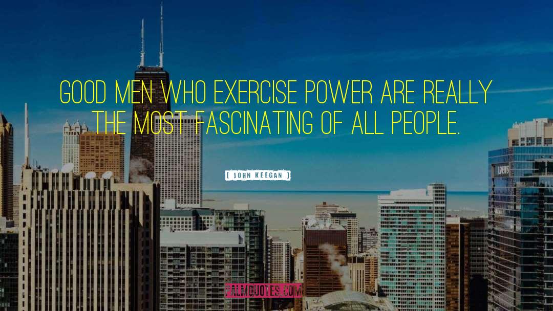 John Keegan Quotes: Good men who exercise power