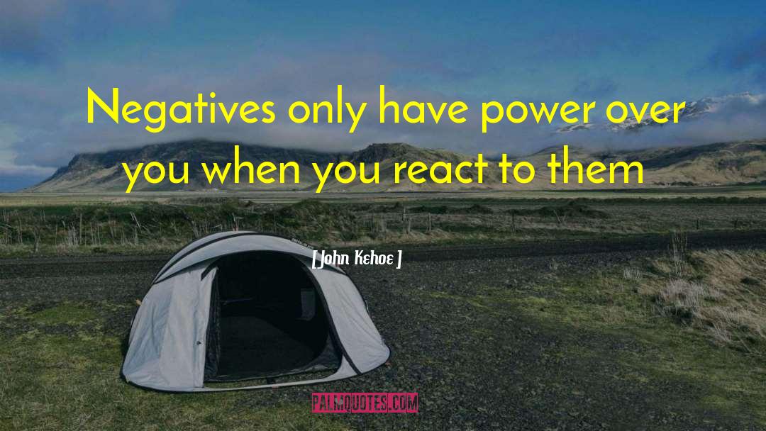 John Kehoe Quotes: Negatives only have power over