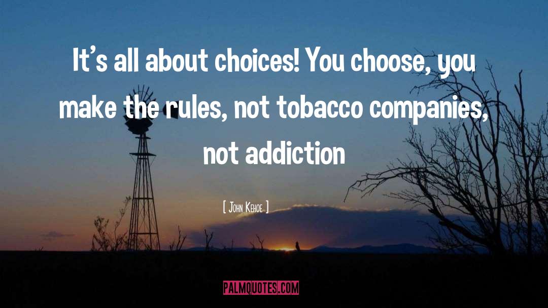 John Kehoe Quotes: It's all about choices! You