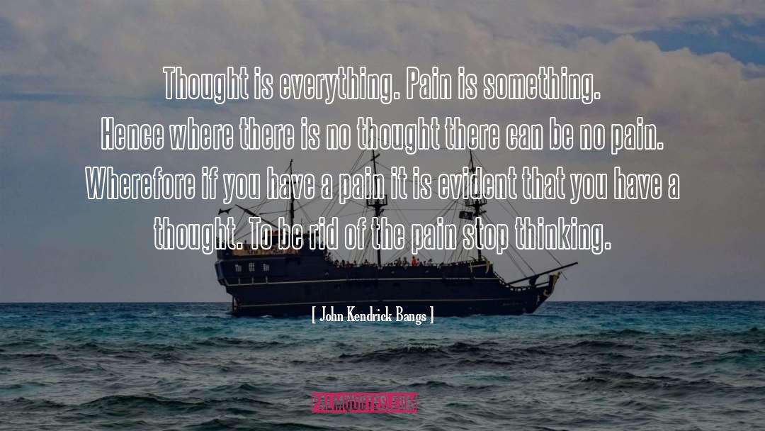 John Kendrick Bangs Quotes: Thought is everything. Pain is