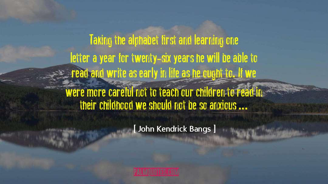John Kendrick Bangs Quotes: Taking the alphabet first and