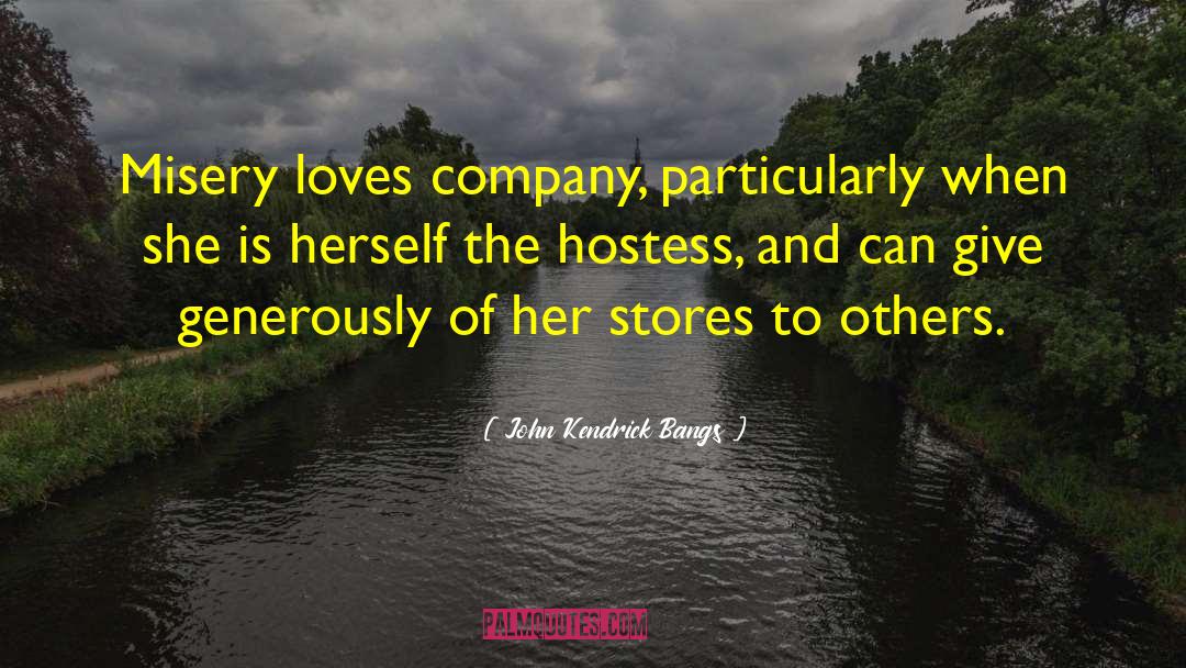 John Kendrick Bangs Quotes: Misery loves company, particularly when