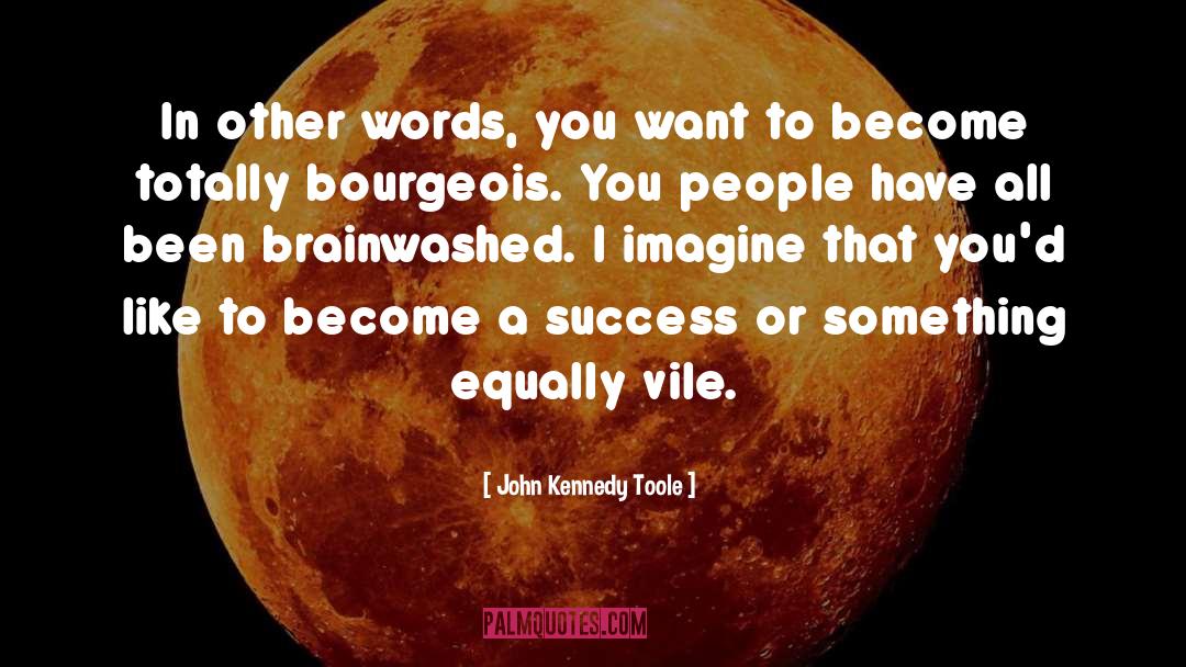 John Kennedy Toole Quotes: In other words, you want