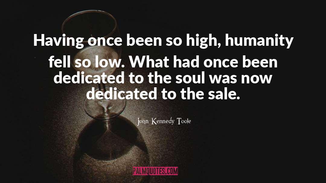 John Kennedy Toole Quotes: Having once been so high,