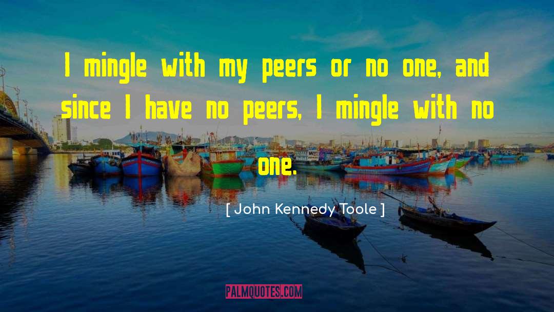 John Kennedy Toole Quotes: I mingle with my peers