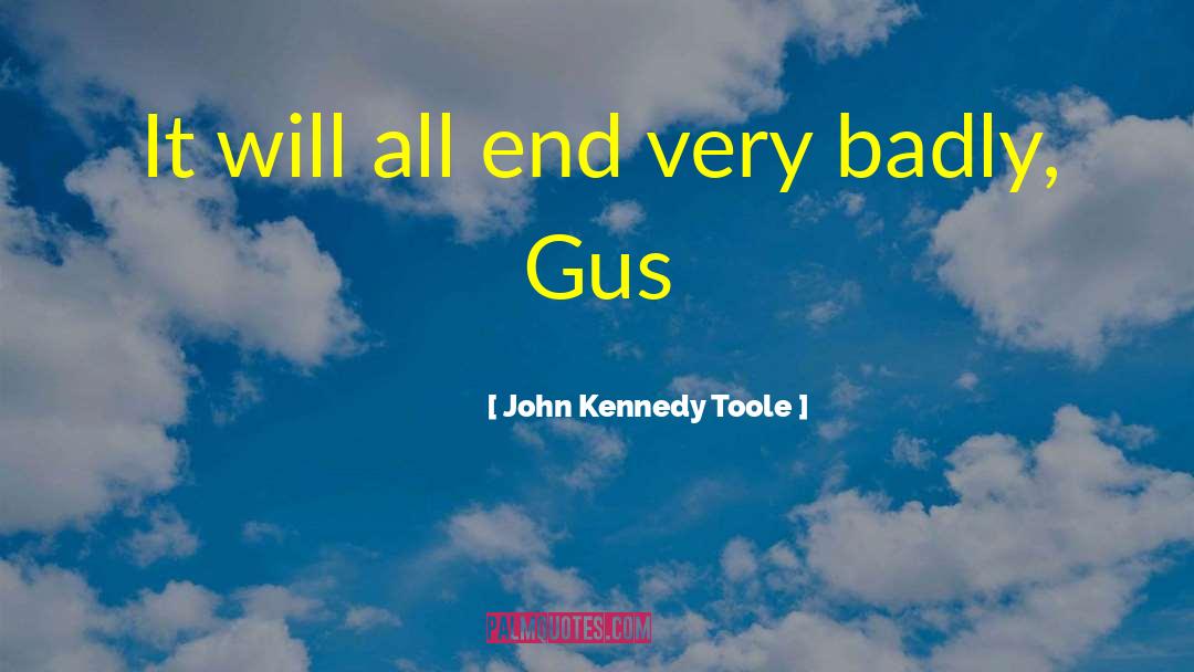 John Kennedy Toole Quotes: It will all end very