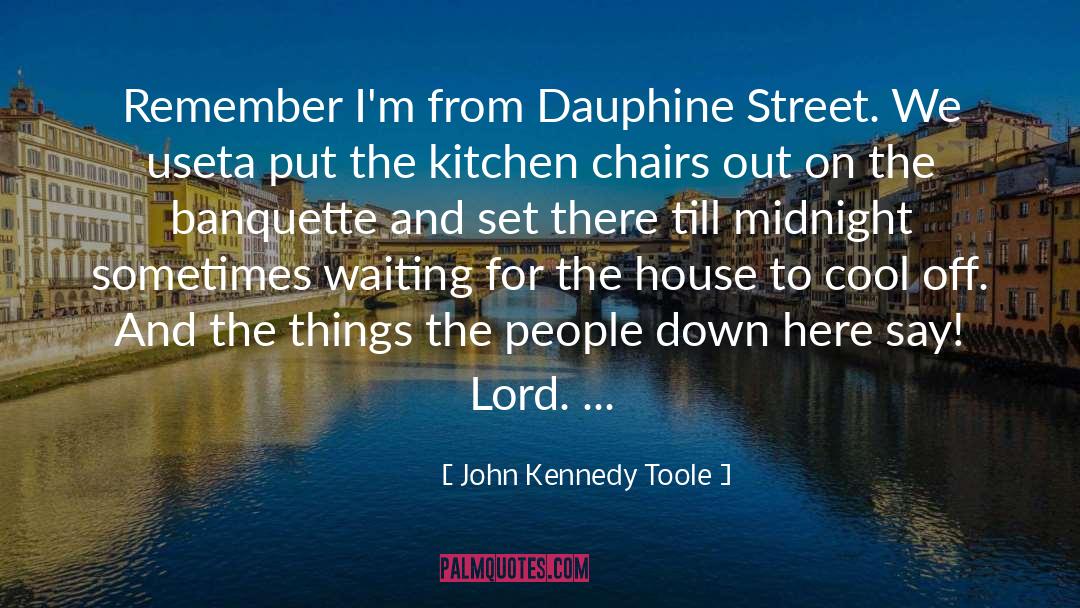 John Kennedy Toole Quotes: Remember I'm from Dauphine Street.