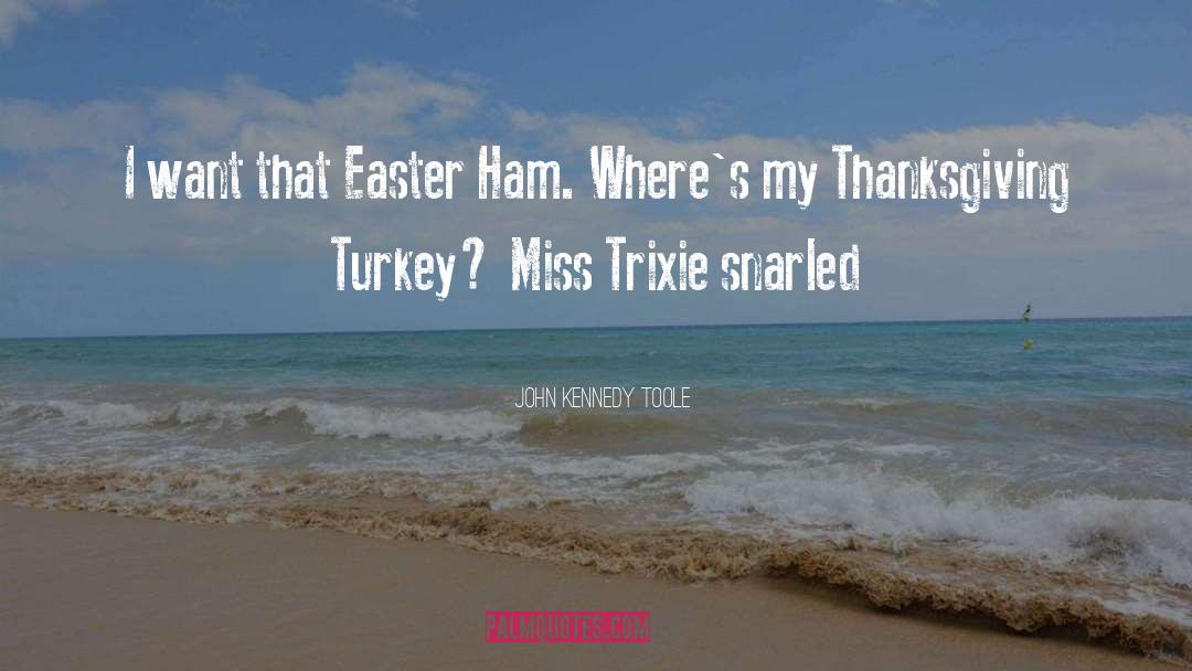 John Kennedy Toole Quotes: I want that Easter Ham.