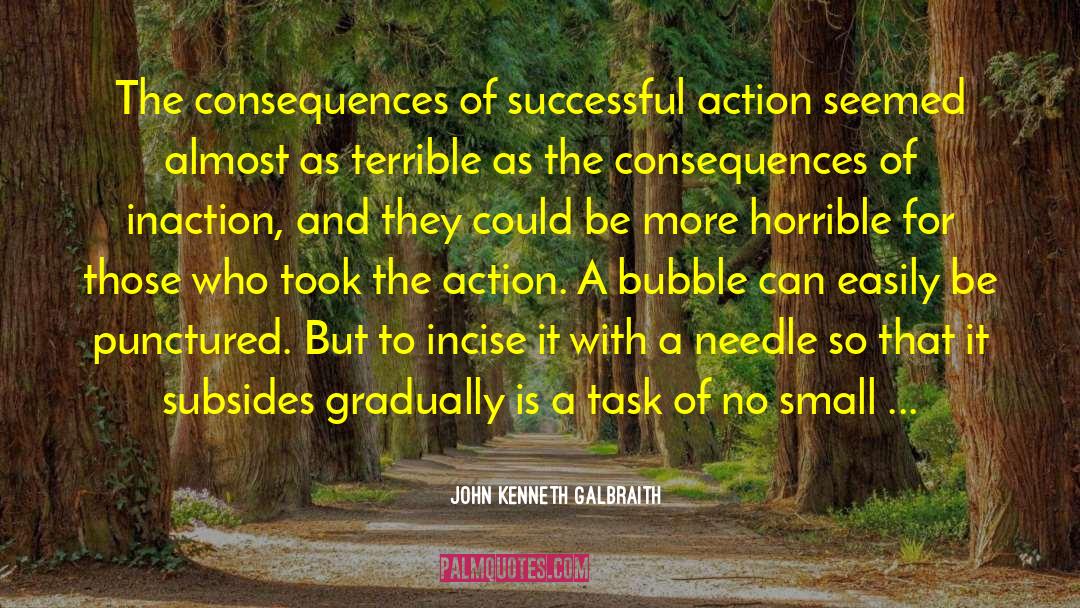 John Kenneth Galbraith Quotes: The consequences of successful action