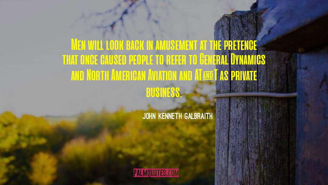 John Kenneth Galbraith Quotes: Men will look back in