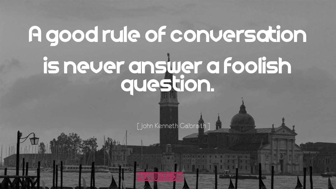 John Kenneth Galbraith Quotes: A good rule of conversation