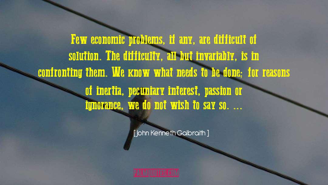 John Kenneth Galbraith Quotes: Few economic problems, if any,