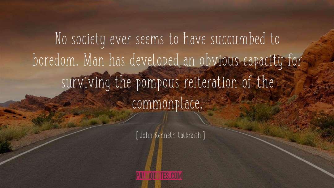 John Kenneth Galbraith Quotes: No society ever seems to