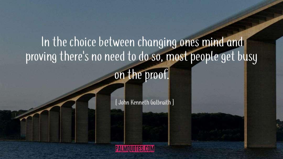 John Kenneth Galbraith Quotes: In the choice between changing