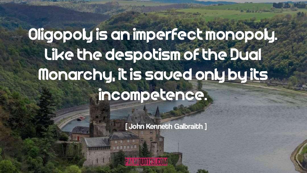 John Kenneth Galbraith Quotes: Oligopoly is an imperfect monopoly.