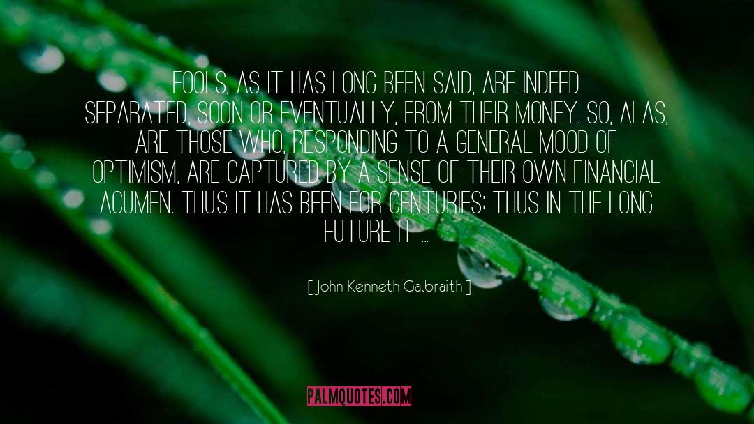 John Kenneth Galbraith Quotes: Fools, as it has long