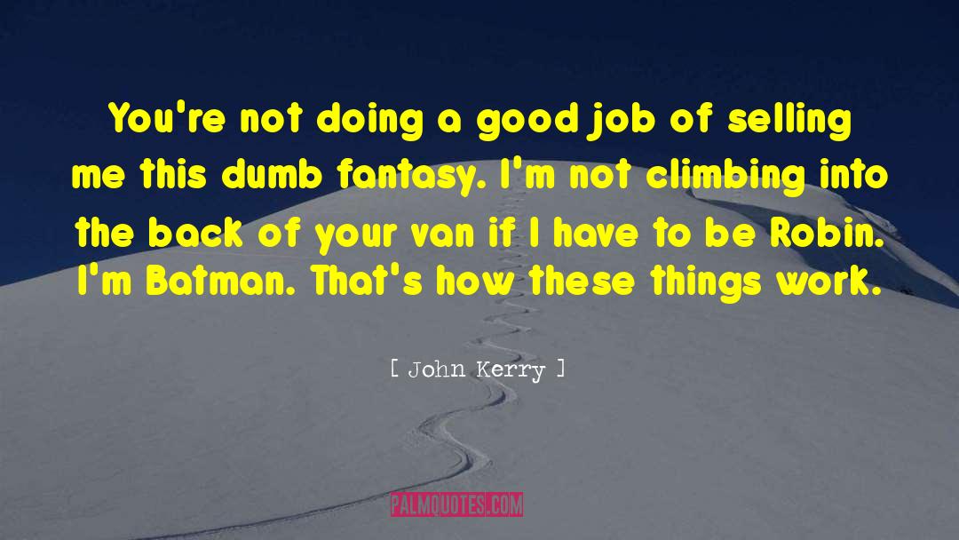 John Kerry Quotes: You're not doing a good