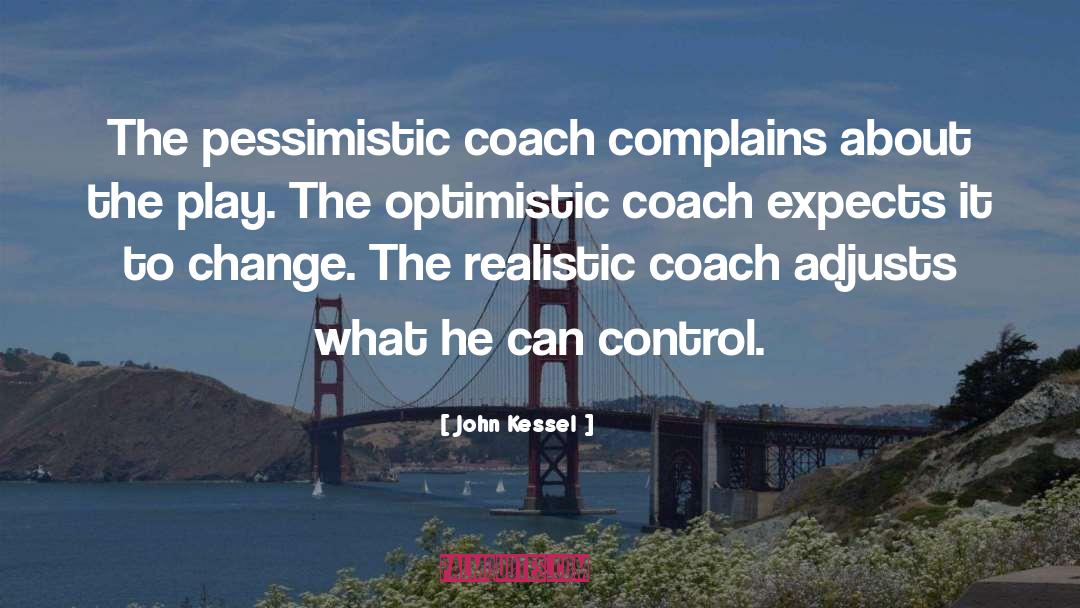 John Kessel Quotes: The pessimistic coach complains about