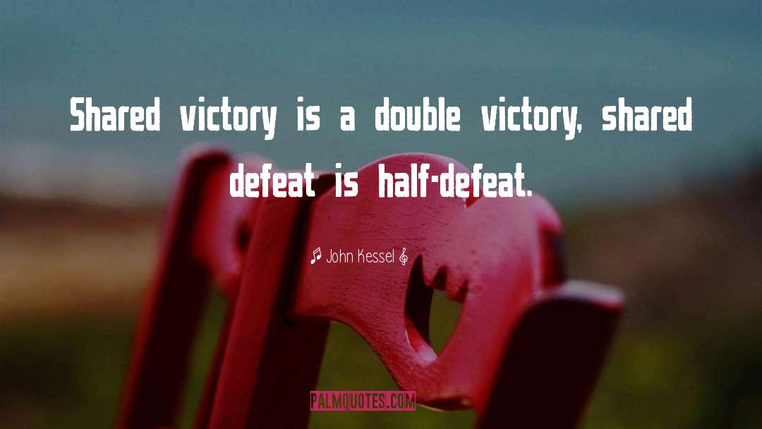 John Kessel Quotes: Shared victory is a double