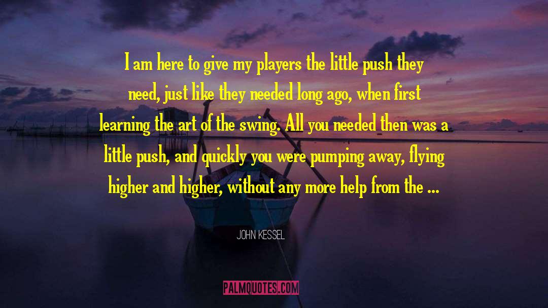 John Kessel Quotes: I am here to give