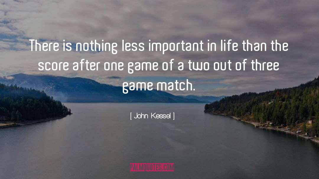 John Kessel Quotes: There is nothing less important