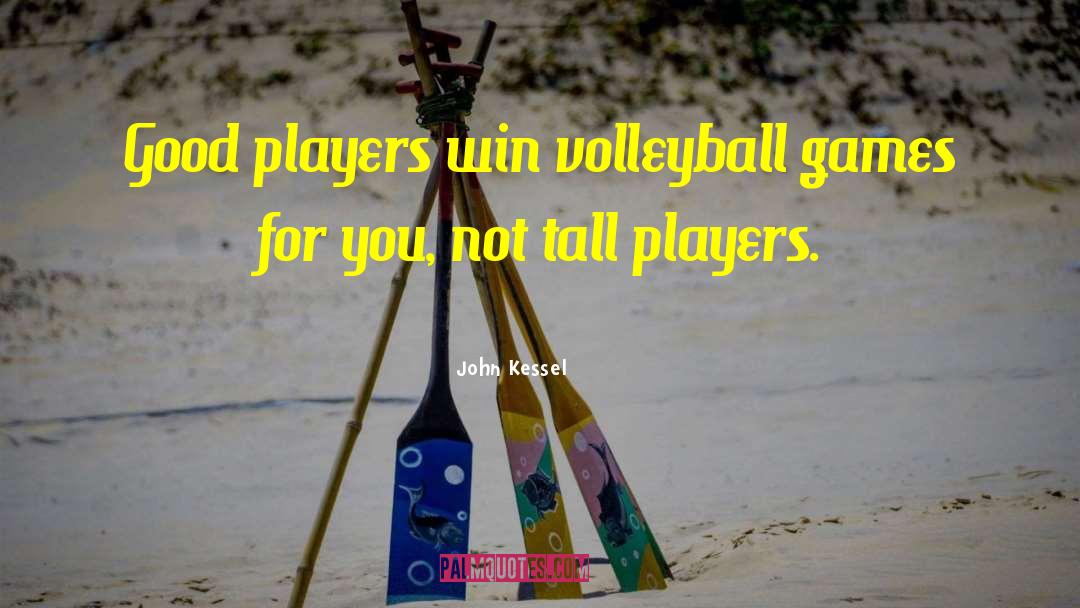 John Kessel Quotes: Good players win volleyball games