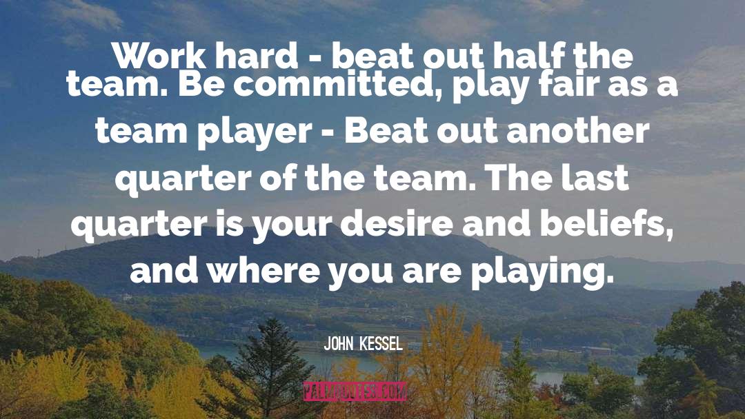 John Kessel Quotes: Work hard - beat out