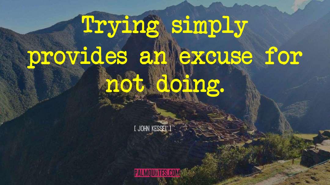 John Kessel Quotes: Trying simply provides an excuse